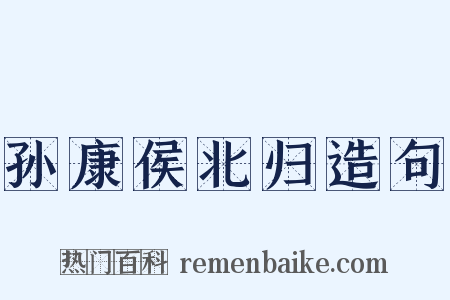 孙康侯北归造句是什么意思的图片